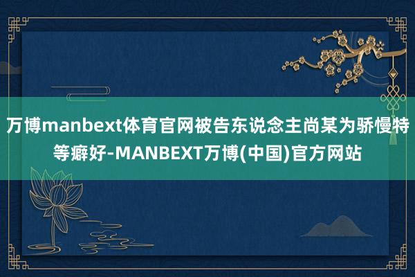 万博manbext体育官网被告东说念主尚某为骄慢特等癖好-MANBEXT万博(中国)官方网站