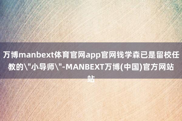 万博manbext体育官网app官网钱学森已是留校任教的